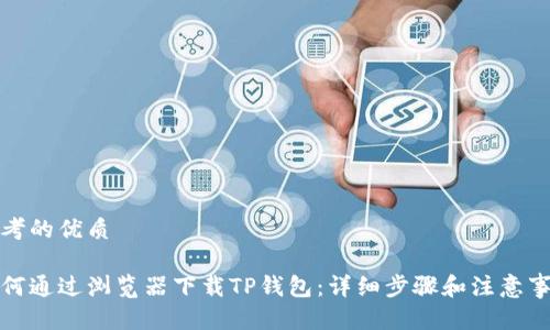 思考的优质

如何通过浏览器下载TP钱包：详细步骤和注意事项