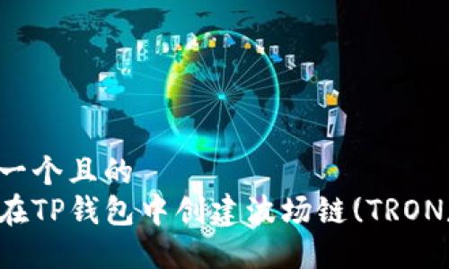 思考一个且的  
如何在TP钱包中创建波场链(TRON)账户