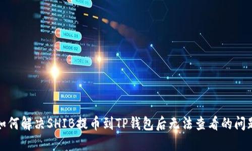 如何解决SHIB提币到TP钱包后无法查看的问题