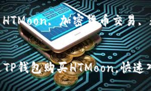 优质

如何通过TP钱包购买HTMoon，快速入门指南

相关关键词：

TP钱包, HTMoon, 加密货币交易, 数字钱包


如何通过TP钱包购买HTMoon，快速入门指南