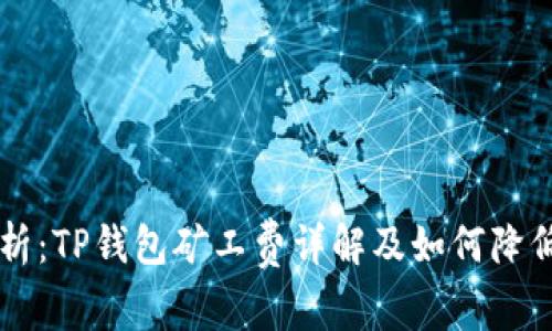 深度解析：TP钱包矿工费详解及如何降低矿工费