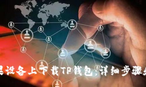 :  
如何在苹果设备上下载TP钱包：详细步骤和注意事项