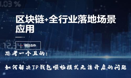 思考一个且的:

如何解决TP钱包顺畅模式无法开启的问题