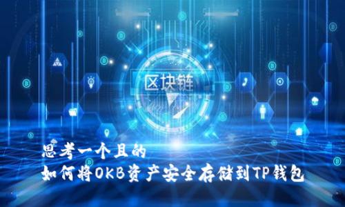 思考一个且的  
如何将OKB资产安全存储到TP钱包