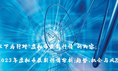 以下为针对“虚拟币最新行情”的内容：

2023年虚拟币最新行情分析：趋势、机会与风险