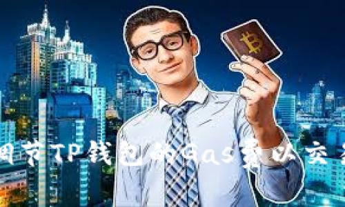 如何调节TP钱包的Gas费以交易效率