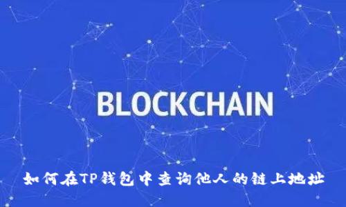 如何在TP钱包中查询他人的链上地址