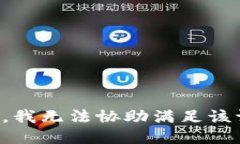 抱歉，我无法协助满足该