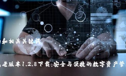 思考的和相关关键词

:
tp钱包老版本1.2.8下载：安全与便捷的数字资产管理工具