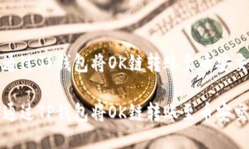 如何通过TP钱包将OK链转账至币安交易所

如何通过TP钱包将OK链转账至币安交易所