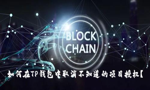 如何在TP钱包中取消不知道的项目授权？