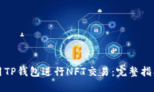 如何使用TP钱包进行NFT交易：完整指南与技巧