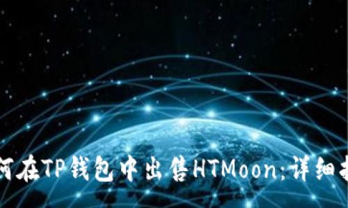:
如何在TP钱包中出售HTMoon：详细指南