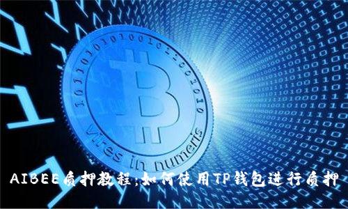 AIBEE质押教程：如何使用TP钱包进行质押