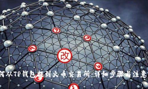  如何从TP钱包提到火币交易所：详细步骤与注意事项