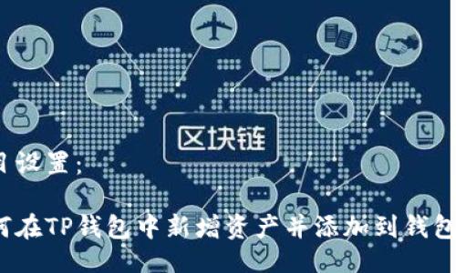 题目设置：

如何在TP钱包中新增资产并添加到钱包里？