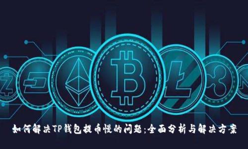 如何解决TP钱包提币慢的问题：全面分析与解决方案