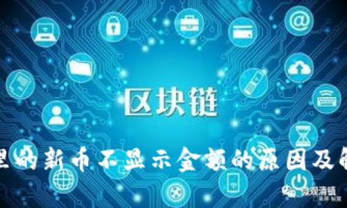 tp钱包里的新币不显示金额的原因及解决办法