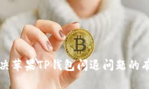 如何解决苹果TP钱包闪退问题的有效方法