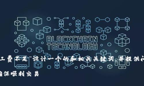 经过您的请求，我将为主题“TP钱包矿工费不足”设计一个的和相关关键词，并提供问题的描述。我们首先来安排与关键词：

如何解决TP钱包矿工费不足的问题，确保顺利交易