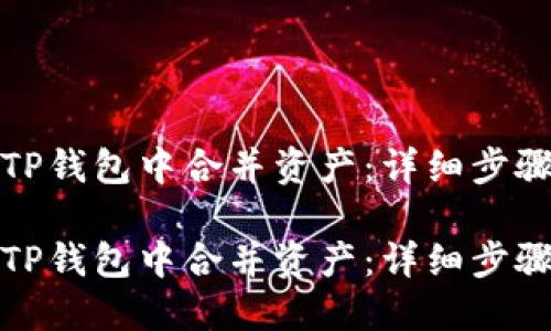如何在TP钱包中合并资产：详细步骤与技巧

如何在TP钱包中合并资产：详细步骤与技巧