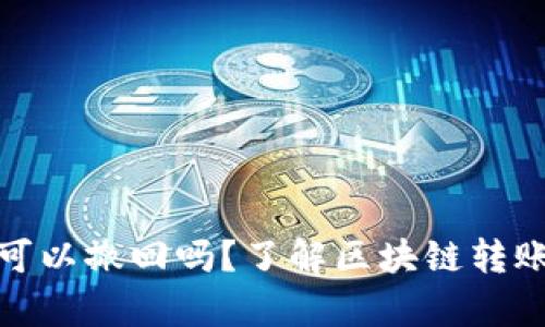 tp钱包转账可以撤回吗？了解区块链转账的不可逆性