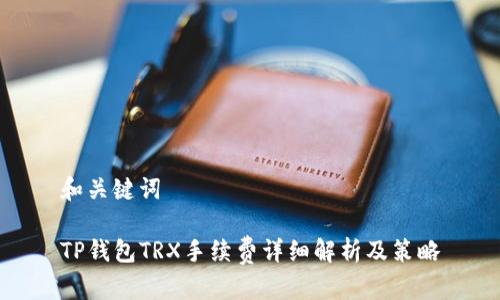 和关键词

TP钱包TRX手续费详细解析及策略