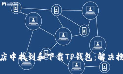 如何在苹果商店中找到和下载TP钱包：解决搜索不出的难题