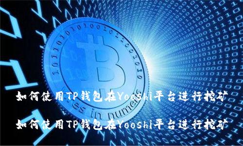 如何使用TP钱包在Yooshi平台进行挖矿

如何使用TP钱包在Yooshi平台进行挖矿
