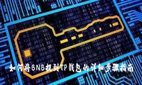 如何将BNB提到TP钱包的详细步骤指南
