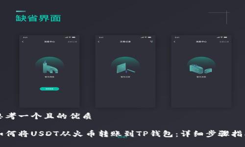 思考一个且的优质

如何将USDT从火币转账到TP钱包：详细步骤指南