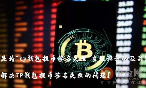 下面是为“tp钱包提币签名失败”主题设计的及关键词：

如何解决TP钱包提币签名失败的问题？