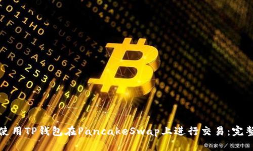 如何使用TP钱包在PancakeSwap上进行交易：完整指南