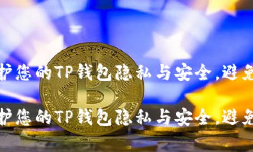 如何保护您的TP钱包隐私与安全，避免被观察

如何保护您的TP钱包隐私与安全，避免被观察