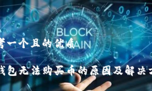思考一个且的优质

TP钱包无法购买币的原因及解决方案