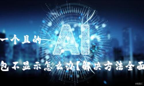 思考一个且的

TP钱包不显示怎么办？解决方法全面解析