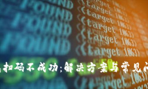  TP钱包扫码不成功：解决方案与常见问题解析