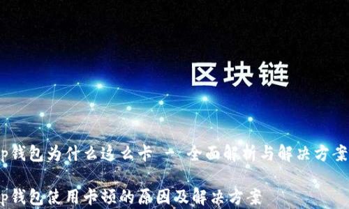 
tp钱包为什么这么卡 - 全面解析与解决方案 
 
tp钱包使用卡顿的原因及解决方案