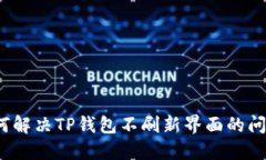 如何解决TP钱包不刷新界面