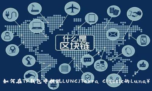 如何在TP钱包中提现LUNC（Terra Classic的Luna）