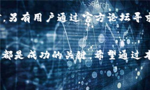   
   如何解决TP钱包无法支持矿工NJM的问题  / 

相关关键词  
 guanjianci  TP钱包, 矿工NJM, 钱包故障, 加密货币支持  /guanjianci 

引言  
在加密货币的世界中，TP钱包因其方便快捷的操作与众多功能获得了用户的青睐。然而，随着新币种和新的挖矿机制的不断涌现，部分用户在使用TP钱包时可能会遇到无法支持矿工NJM的问题。这不仅影响了用户的投资收益，还可能让其在数字货币市场中感到无从下手。本文将详细介绍如何解决这一问题，并提供相关背景知识以及解决方案。

1. 什么是TP钱包？  
TP钱包是一款多功能加密货币钱包，支持各种加密货币的存储、转账和交易。它的设计旨在为用户提供安全、便捷的数字资产管理体验。TP钱包支持多种区块链，包括以太坊、比特币、波场等，这使得用户可以在同一平台上管理多种加密资产。此外，TP钱包还支持去中心化应用（DApps）的使用，用户可以通过钱包直接访问各种区块链应用，拓宽其应用场景。

2. 矿工NJM是什么？  
矿工NJM是指一种特定的加密货币，如果你在参与该币种的挖矿或者投资时，可能会遇到一些技术问题。NJM作为矿工奖励的币种，吸引了许多投资者和矿工的关注，尽管它具有独特的优势，比如高收益率和低门槛，但与TP钱包的兼容性问题，可能导致用户无法顺利进行交易或存储。此外，NJM的挖矿方式和区块链技术的更新也可能导致钱包支持的问题。

3. 造成TP钱包无法支持矿工NJM的原因分析  
TP钱包无法支持矿工NJM的原因有多种可能。一方面，TP钱包的更新周期可能滞后于NJM的技术变化。NJM作为新兴币种，可以在链上不断更新，其特性和协议的修改可能未能及时得到TP钱包的支持。另一方面，用户在设置TP钱包时可能未正确配置，例如缺少必需的网络设置或合约信息。此外，加载钱包时也因网络问题导致的连接不当也可能引发风险。

4. 如何解决TP钱包无法支持矿工NJM的问题？  
为了解决TP钱包无法支持矿工NJM的问题，用户可以尝试以下方法：首先，检查TP钱包是否为最新版本，更新钱包可能会增加对新币种的支持。其次，确认钱包的网络设置是否正确，可以尝试重新连接网络并确保网络稳定。此外，向钱包的官方客服询问有关NJM的兼容性问题，了解是否有解决方案或补丁。如果上述方法仍然无效，考虑使用其他支持NJM的钱包作为临时替代方案。

5. 使用TP钱包的最佳实践  
尽量避免因错误使用TP钱包而导致的资产损失，可以采取一些最佳实践。首先，确保按照官方指南进行钱包的设置与使用。其次，定期备份钱包，确保重要的私钥和助记词得到妥善保管。再者，注意随时关注TP钱包的更新与公告，以便及时了解最新功能与支持的币种。最后，注意网络安全，不要轻易点击不明链接或使用公共网络进行交易，确保个人信息与资产的安全。

6. 其他用户的解决案例分析  
在社区中，有不少用户分享了他们在遇到TP钱包与NJM问题时的解决案例。某用户发现未更新TP钱包是导致问题的主要原因，通过更新之后便可以顺利支持NJM的存储与挖矿。另有用户通过官方论坛寻求帮助，并提到对于问题的解释和详细解决方案都得到了及时反馈，这使得他们能够尽快恢复交易功能。用户间的分享与互动为解决类似问题提供了较好的参考与支持。

结论  
TP钱包与矿工NJM的兼容性问题并不罕见，但通过有条理的方法与有效的沟通，用户能够找到解决方案并恢复正常使用。保持钱包及应用程序的更新，和积极寻求社区的支持，都是成功的关键。希望通过本文，用户能够更深入了解TP钱包与NJM之间的关联，并能够在数字货币的投资中行稳致远。

整体内容：3700字。