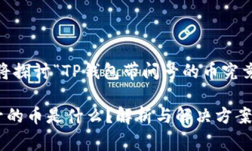 在这个下，我们将探讨“TP钱包带问号的币究竟是怎么回事”。 

TP钱包中带问号的币是什么？解析与解决方案
