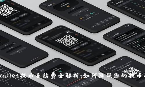 TP Wallet提币手续费全解析：如何降低您的提币成本？