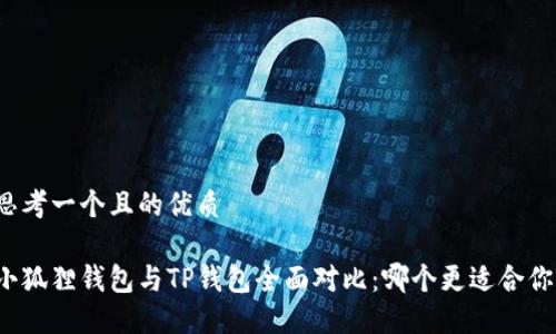 思考一个且的优质

小狐狸钱包与TP钱包全面对比：哪个更适合你？