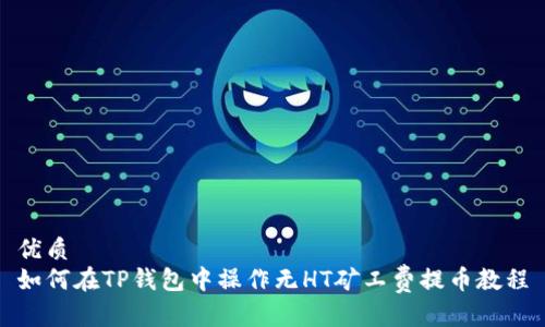 优质
如何在TP钱包中操作无HT矿工费提币教程