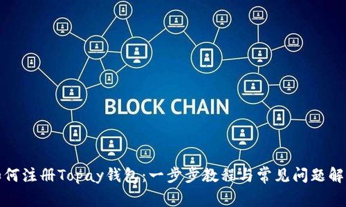 如何注册Topay钱包：一步步教程与常见问题解答