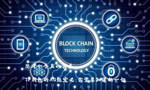 思考一个且的优质

TP钱包的AO级定义：你需要知道的一切