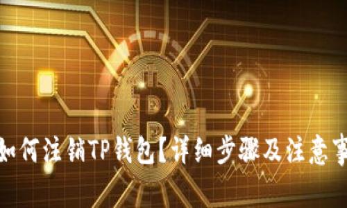 : 如何注销TP钱包？详细步骤及注意事项