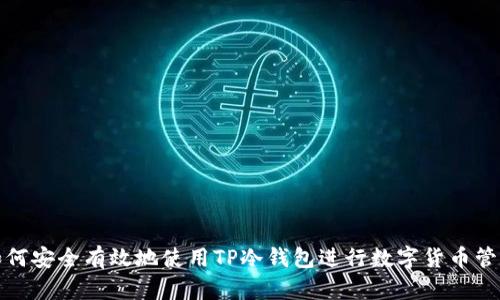 如何安全有效地使用TP冷钱包进行数字货币管理