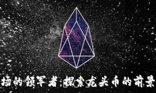  
虚拟货币市场的领军者：探索龙头币的前景与投资机会